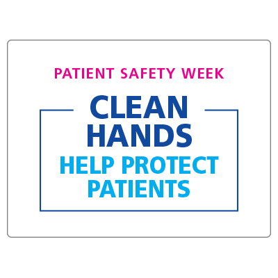 Patient Safety Week Clean Hands Help Protect Patients