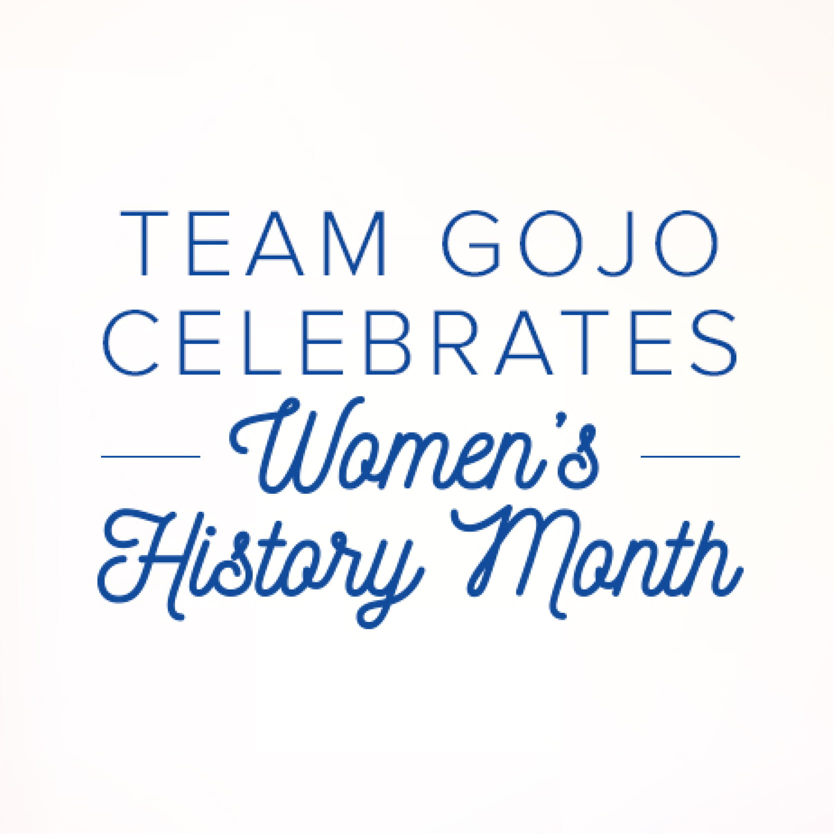 Graphic that reads "Team GOJO Celebrates Women's History Month"
